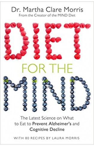 Diet for the Mind: The Latest Science on What to Eat to Prevent Alzheimer’s and Cognitive Decline -