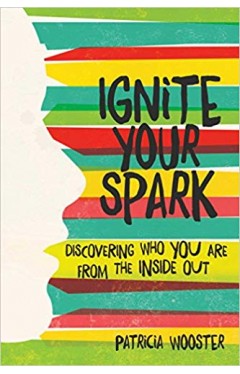 Ignite Your Spark: Discovering Who You Are from the Inside Out