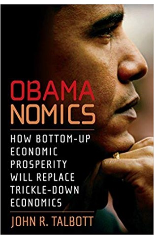 Obamanomics: How Bottom-Up Economic Prosperity Will Replace Trickle-Down Economics