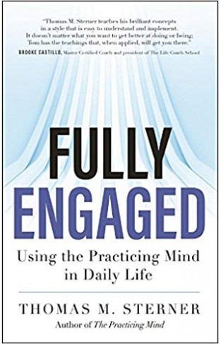 Fully Engaged: Using the Practicing Mind in Daily Life -