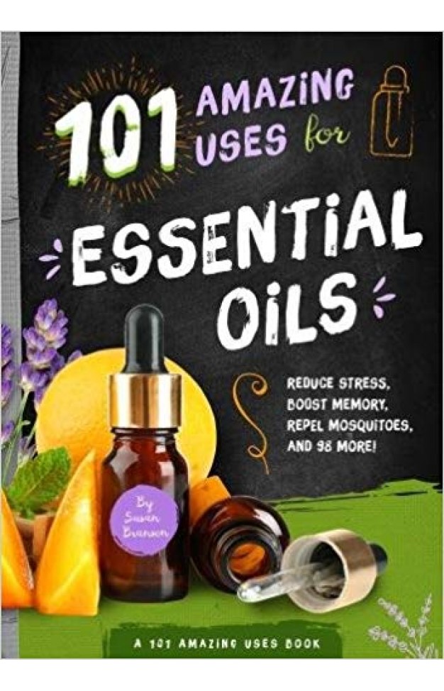 101 Amazing Uses for Essential Oils: Reduce Stress, Boost Memory, 