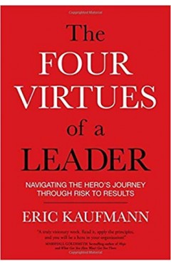 The Four Virtues of a Leader: Navigating the Hero's Journey Through Risk to Results