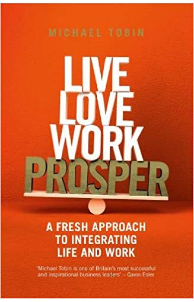 Live, Love, Work, Prosper: A fresh approach to integrating life and work