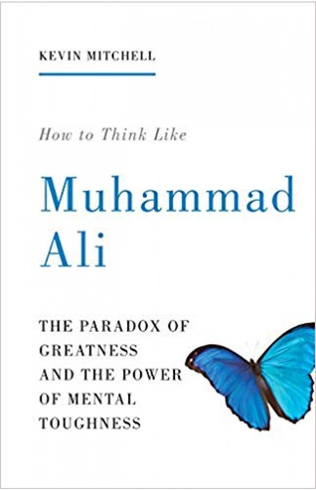 How to Think Like Muhammad Ali: The Paradox of Greatness and the Power of Mental Toughness - 