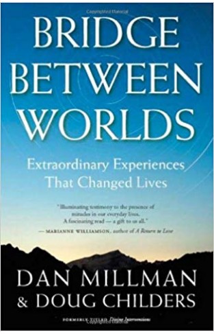 Bridge Between Worlds: Extraordinary Experiences That Changed Lives -