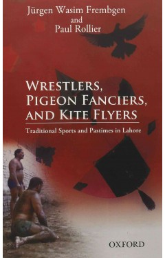Wrestlers, Pigeon Fanciers, and Kite Flyers: Traditional Sports and Pastimes in Lahore