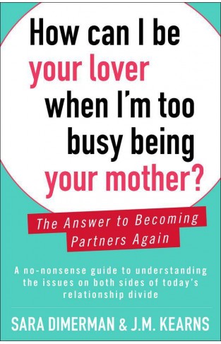 How Can I Be Your Lover When Im Too Busy Being Your Mother The Answer to Becoming Partners Again
