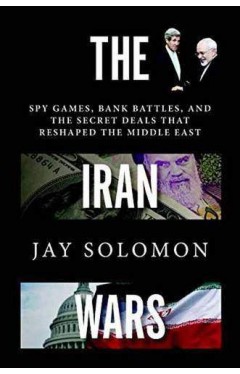 The Iran Wars: Spy Games, Bank Battles, and the Secret Deals That Reshaped the Middle East