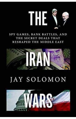 The Iran Wars: Spy Games, Bank Battles, and the Secret Deals That Reshaped the Middle East