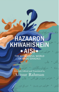 Hazaron Khawaishen Aisi: The Wonderful World of Urdu Ghazals