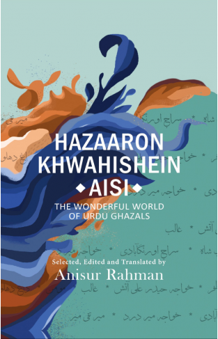 Hazaron Khawaishen Aisi: The Wonderful World of Urdu Ghazals