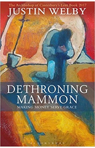 Dethroning Mammon: Making Money Serve Grace - The Archbishop of Canterbury’s Lent