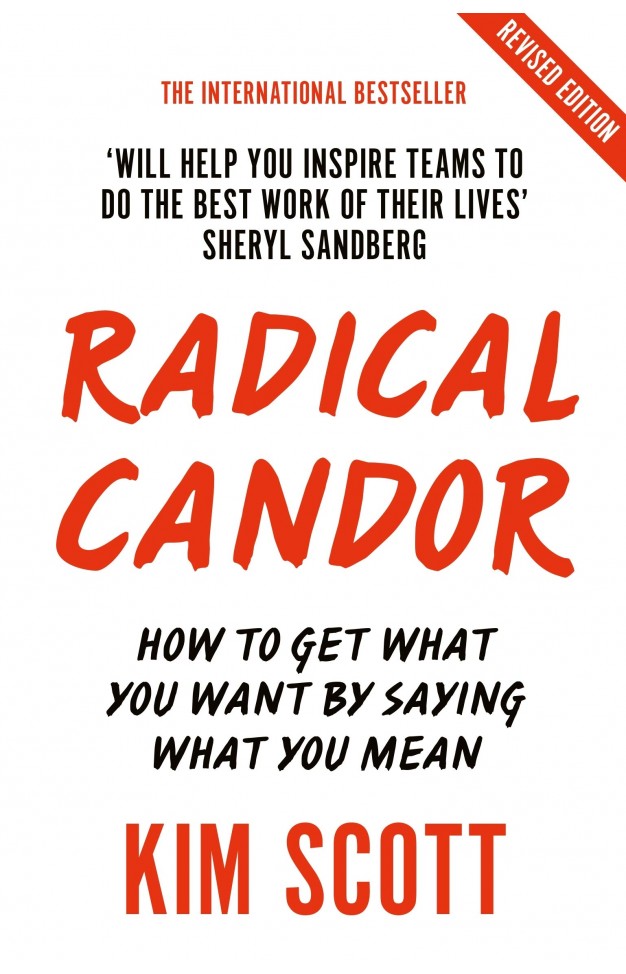 Radical Candor - How to Get What You Want by Saying What You Mean