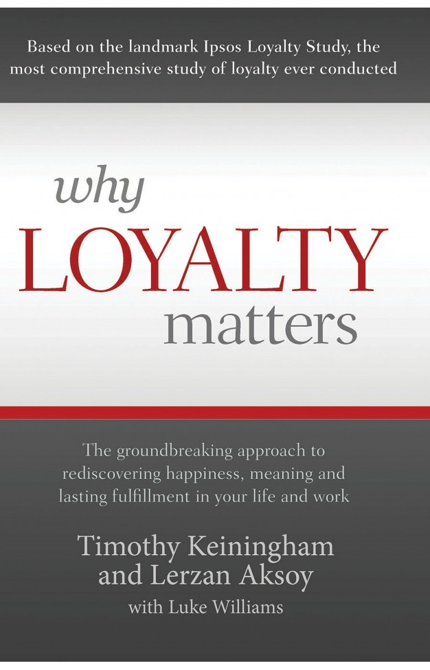 Why Loyalty Matters: The Groundbreaking Approach To Rediscovering Happiness Meaning And Lasting Fulfillment In Your Life And Work