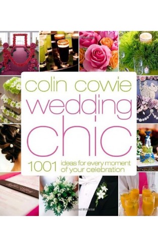 Wedding Chic - 1,001 Ideas for Every Moment of Your Celebration