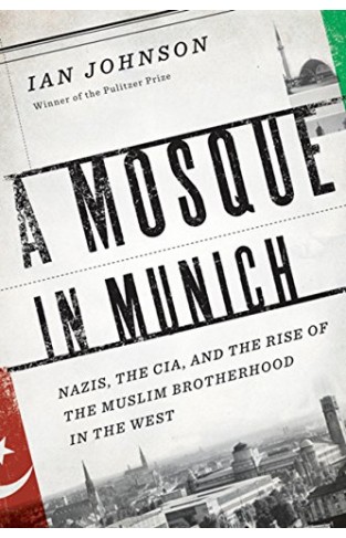A Mosque in Munich - Nazis, the CIA, and the Muslim Brotherhood in the West