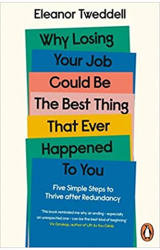 Why Losing Your Job Could Be the Best Thing That Ever Happened to You - Five Simple Steps to Thrive After Redundancy