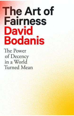 The Art of Fairness - The Power of Decency in a World Turned Mean