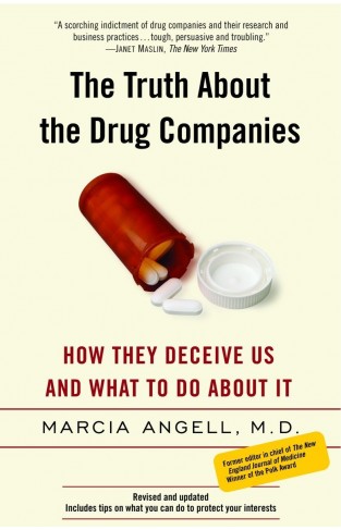The Truth About The Drug Companies - How They Deceive Us And What To Do About It