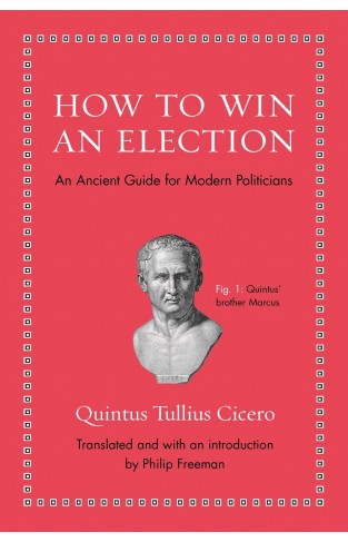 How to Win an Election - An Ancient Guide for Modern Politicians