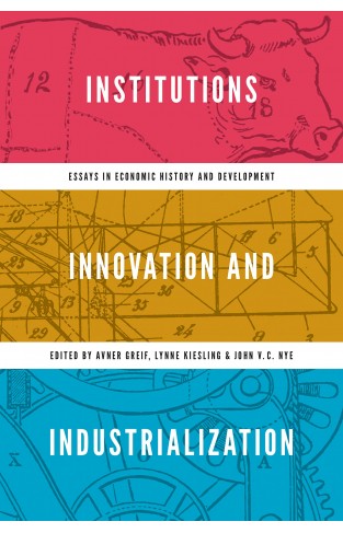 Institutions, Innovation, and Industrialization - Essays in Economic History and Development