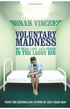 Voluntary Madness - My Year Lost and Found in the Loony Bin
