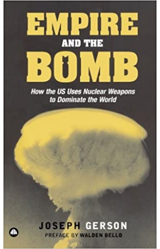 Empire and the Bomb: How the U.S. Uses Nuclear Weapons to Dominate the World