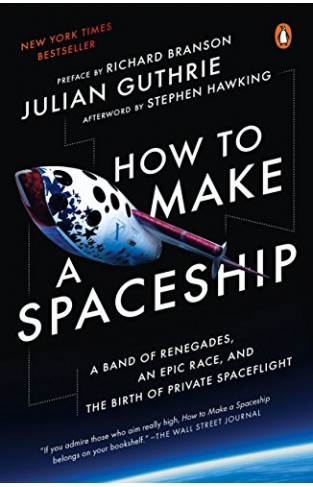 How to Make a Spaceship - A Band of Renegades, an Epic Race, and the Birth of Private Space Flight