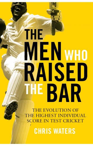 The Men Who Raised the Bar - The evolution of the highest individual score in Test cricket