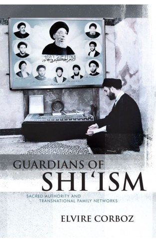 Guardians Of Shi'ism: Sacred Authority And Transnational Family Networks