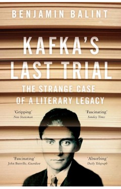 Kafka's Last Trial: The Strange Case of a Literary Legacy