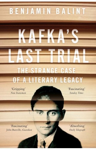 Kafka's Last Trial: The Strange Case of a Literary Legacy