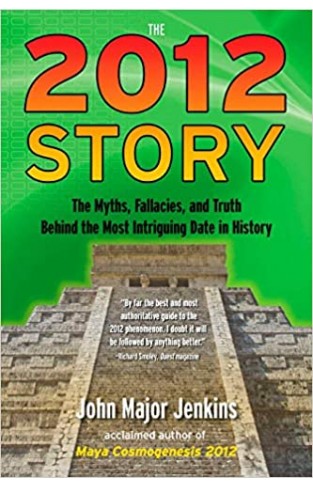 The 2012 Story - The Myths, Fallacies, and Truth Behind the Most Intriguing Date in History