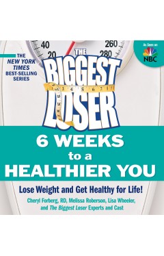 The Biggest Loser: 6 Weeks to a Healthier You - Lose Weight and Get Healthy For Life!