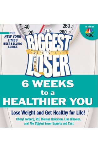 The Biggest Loser: 6 Weeks to a Healthier You - Lose Weight and Get Healthy For Life!