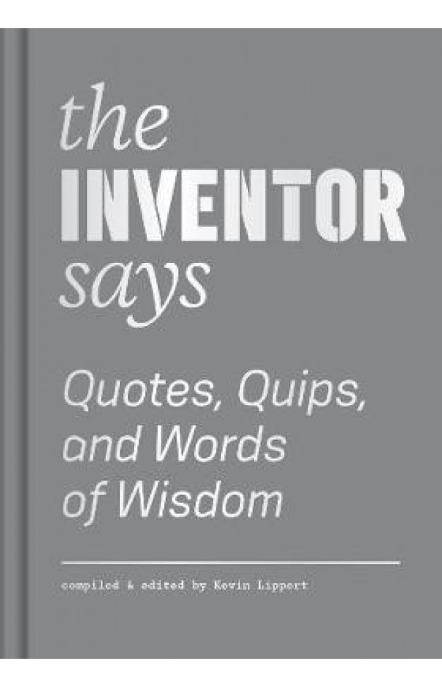The Inventor Says - Quotes, Quips and Words of Wisdom