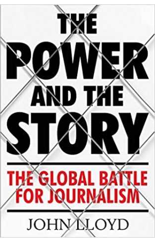 The Power and the Story - The Global Battle for News and Information