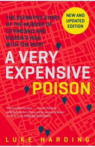 A Very Expensive Poison: The Definitive Story of the Murder of Litvinenko and Russia's War with the West