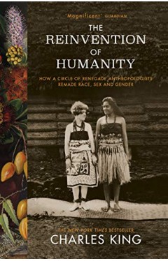 The Reinvention of Humanity - A Story of Race, Sex, Gender and the Discovery of Culture