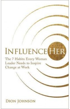 Influential Woman : A Fresh Approach to Tackling Inequality and Leading Change at Work