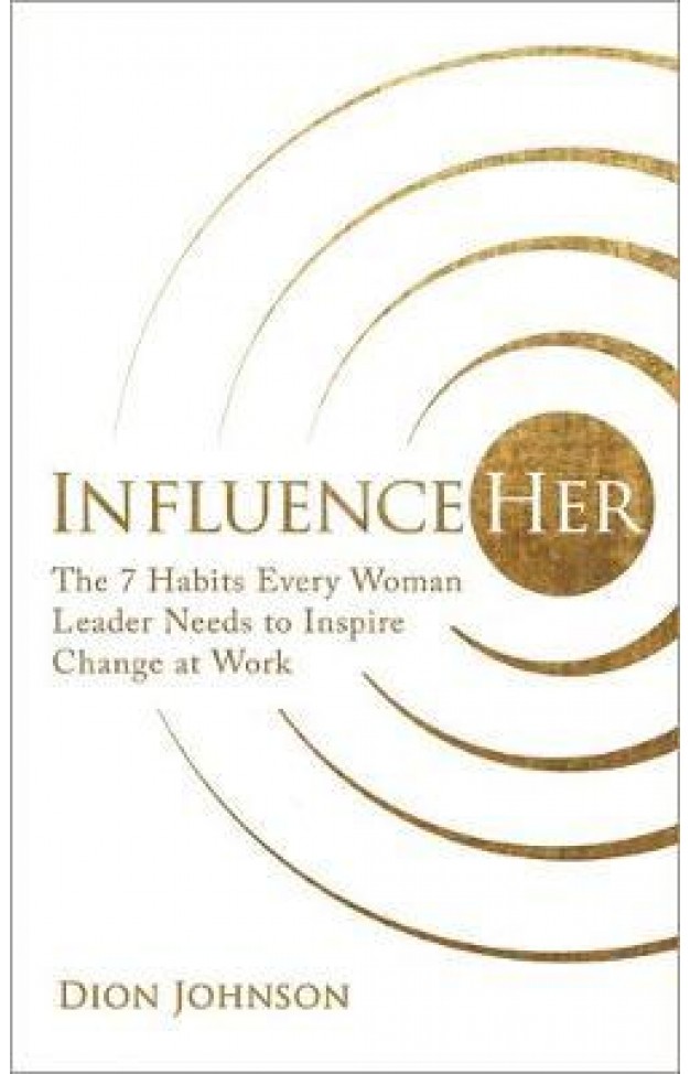 Influential Woman : A Fresh Approach to Tackling Inequality and Leading Change at Work