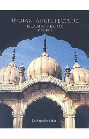 Indian Architecture - Islamic Period, 1192-1857