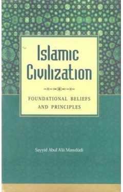 Islamic Civilization, Its Foundational Beliefs and Principles