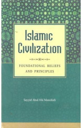 Islamic Civilization, Its Foundational Beliefs and Principles