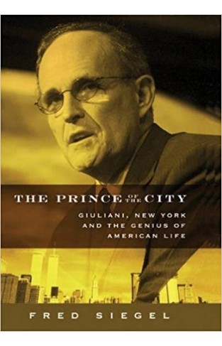 The Prince of the City: Giuliani, New York, and the Genius of American Life