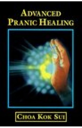 Advanced Pranic Healing: A Practical Manual on Colour Pranic Healing