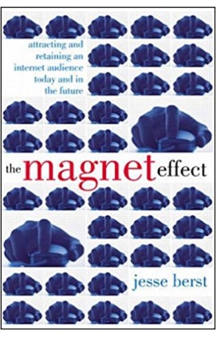 The Magnet Effect: Attracting and Retaining an Audience on the Internet Today, Tomorrow and in the Future