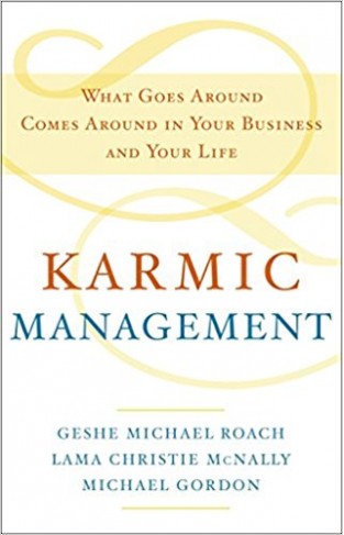 Karmic Management: What Goes Around Comes Around in Your Business and Your Life