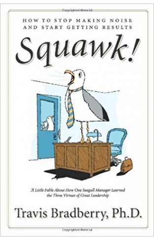 Squawk!: How to Stop Making Noise and Start Getting Results: How to Stop Making a Noise and Get Results