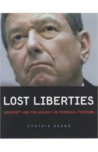 Lost Liberties: Ashcroft and the Assault on Personal Freedom